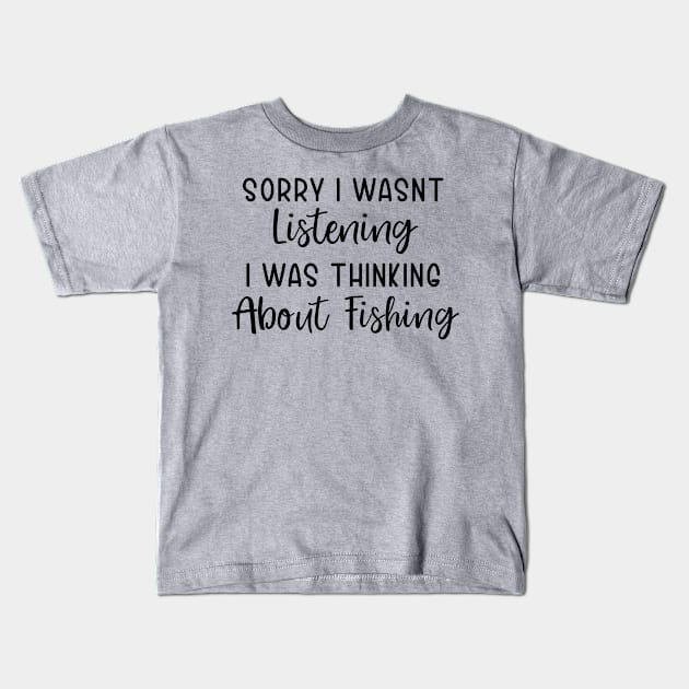 Sorry I wasnt Listening I was Thinking about Fishing Kids T-Shirt by TIHONA